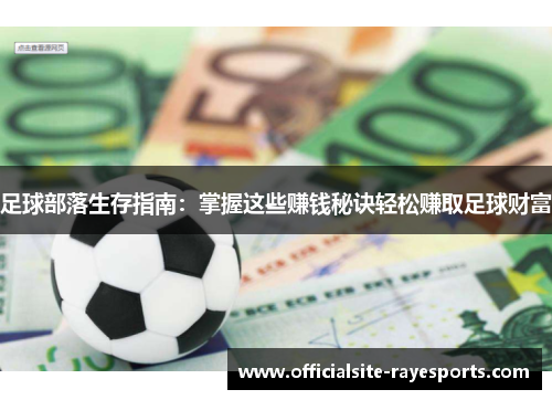 足球部落生存指南:掌握这些赚钱秘诀轻松赚取足球财富 足球部落生存指南:掌握这些赚钱秘诀轻松赚取足球财富