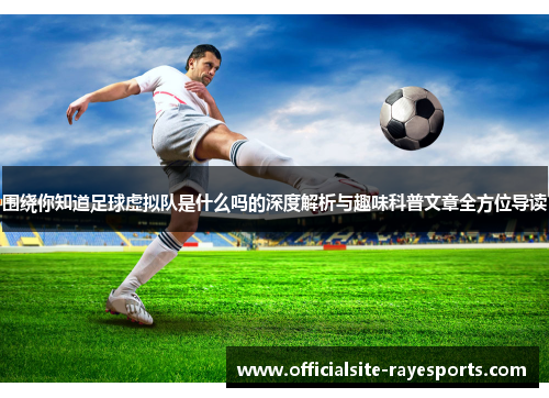 围绕你知道足球虚拟队是什么吗的深度解析与趣味科普文章全方位导读 围绕你知道足球虚拟队是什么吗的深度解析与趣味科普文章全方位导读