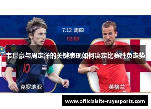 韦世豪与周定洋的关键表现如何决定比赛胜负走势