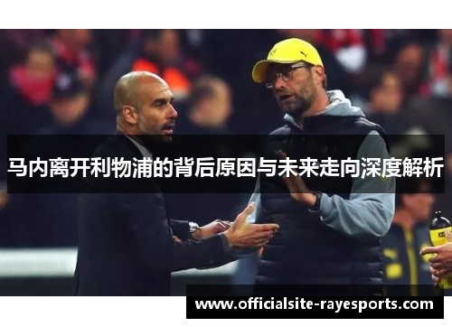 马内离开利物浦的背后原因与未来走向深度解析