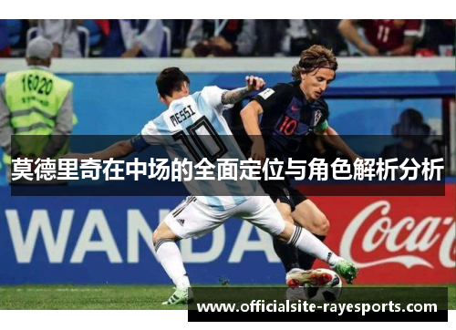 莫德里奇在中场的全面定位与角色解析分析