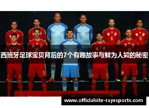 西班牙足球宝贝背后的7个有趣故事与鲜为人知的秘密 西班牙足球宝贝背后的7个有趣故事与鲜为人知的秘密