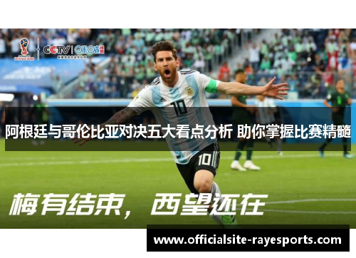 阿根廷与哥伦比亚对决五大看点分析 助你掌握比赛精髓 阿根廷与哥伦比亚对决五大看点分析 助你掌握比赛精髓