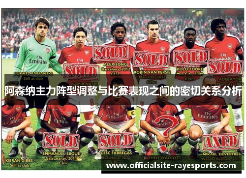 阿森纳主力阵型调整与比赛表现之间的密切关系分析 阿森纳主力阵型调整与比赛表现之间的密切关系分析
