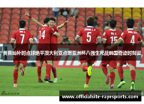 黄喜灿补时点球绝平澳大利亚点燃亚洲杯八强生死战韩国奇迹时刻诞 黄喜灿补时点球绝平澳大利亚点燃亚洲杯八强生死战韩国奇迹时刻诞