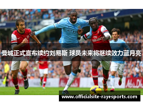曼城正式宣布续约刘易斯 球员未来将继续效力蓝月亮 曼城正式宣布续约刘易斯 球员未来将继续效力蓝月亮